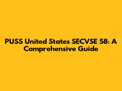 PUSS United States SECVSE 58: A Comprehensive Guide