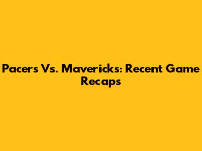 Pacers Vs. Mavericks: Recent Game Recaps