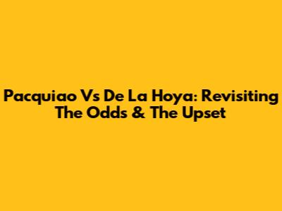 Pacquiao Vs De La Hoya: Revisiting The Odds & The Upset