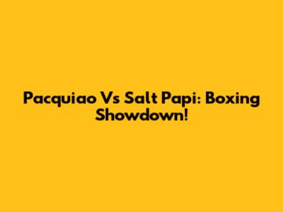 Pacquiao Vs Salt Papi: Boxing Showdown!