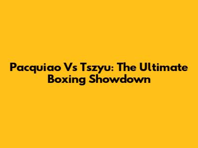 Pacquiao Vs Tszyu: The Ultimate Boxing Showdown