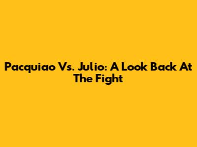 Pacquiao Vs. Julio: A Look Back At The Fight