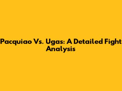 Pacquiao Vs. Ugas: A Detailed Fight Analysis