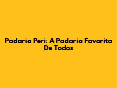 Padaria Peri: A Padaria Favorita De Todos
