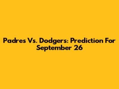 Padres Vs. Dodgers: Prediction For September 26