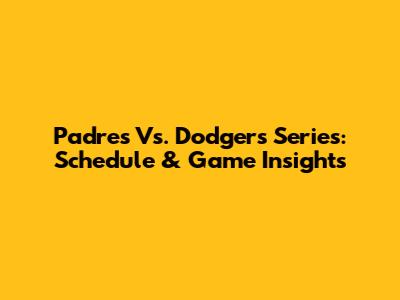 Padres Vs. Dodgers Series: Schedule & Game Insights