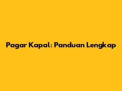 Pagar Kapal: Panduan Lengkap
