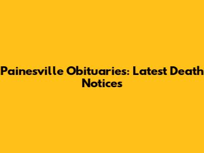 Painesville Obituaries: Latest Death Notices