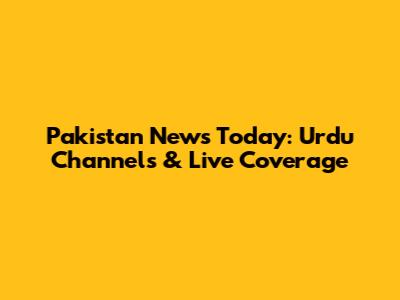 Pakistan News Today: Urdu Channels & Live Coverage
