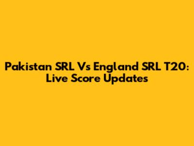 Pakistan SRL Vs England SRL T20: Live Score Updates