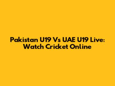 Pakistan U19 Vs UAE U19 Live: Watch Cricket Online