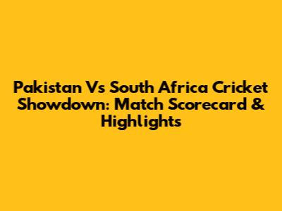 Pakistan Vs South Africa Cricket Showdown: Match Scorecard & Highlights