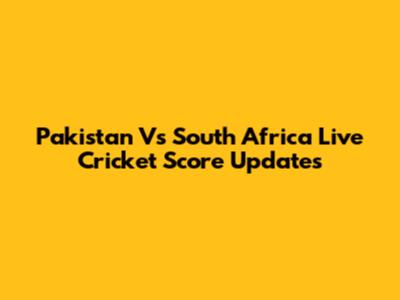 Pakistan Vs South Africa Live Cricket Score Updates