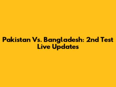 Pakistan Vs. Bangladesh: 2nd Test Live Updates