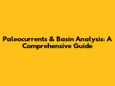 Paleocurrents & Basin Analysis: A Comprehensive Guide