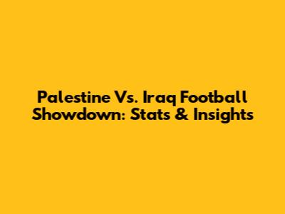 Palestine Vs. Iraq Football Showdown: Stats & Insights