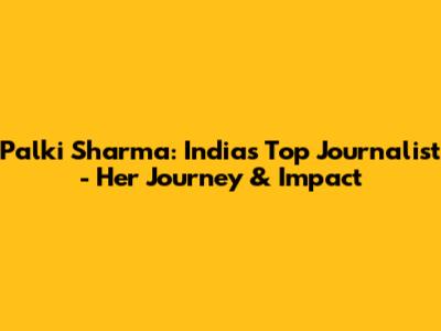 Palki Sharma: India's Top Journalist - Her Journey & Impact