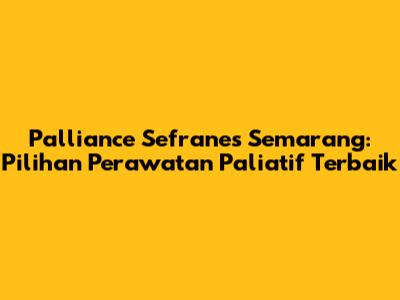 Palliance Sefranes Semarang: Pilihan Perawatan Paliatif Terbaik