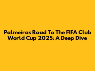 Palmeiras' Road To The FIFA Club World Cup 2025: A Deep Dive