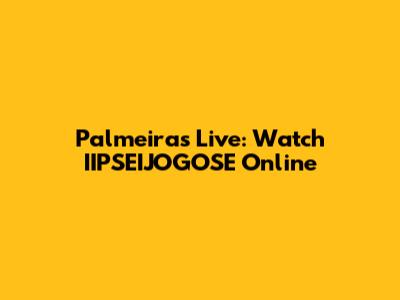 Palmeiras Live: Watch IIPSEIJOGOSE Online