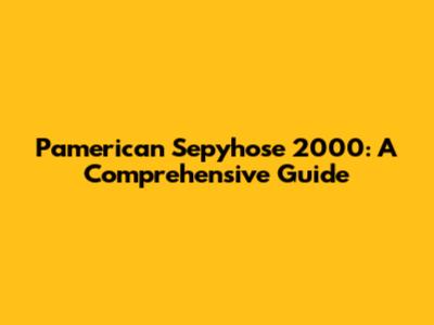 Pamerican Sepyhose 2000: A Comprehensive Guide