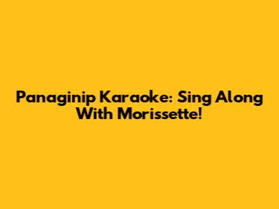 Panaginip Karaoke: Sing Along With Morissette!