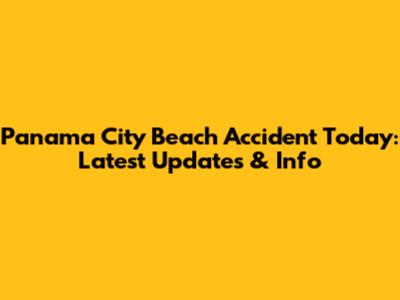 Panama City Beach Accident Today: Latest Updates & Info