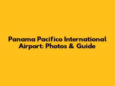 Panama Pacifico International Airport: Photos & Guide