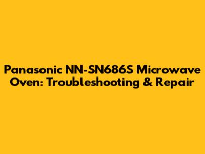 Panasonic NN-SN686S Microwave Oven: Troubleshooting & Repair