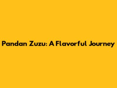Pandan Zuzu: A Flavorful Journey