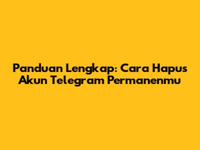 Panduan Lengkap: Cara Hapus Akun Telegram Permanenmu
