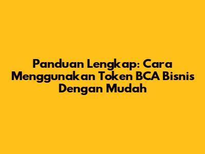 Panduan Lengkap: Cara Menggunakan Token BCA Bisnis Dengan Mudah