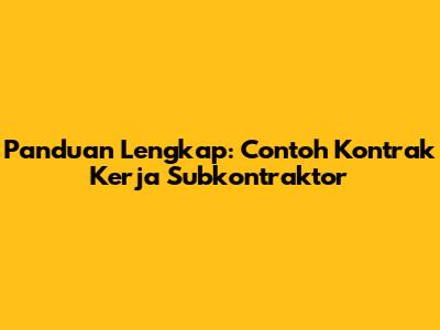 Panduan Lengkap: Contoh Kontrak Kerja Subkontraktor