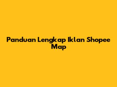 Panduan Lengkap Iklan Shopee Map
