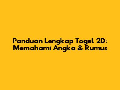 Panduan Lengkap Togel 2D: Memahami Angka & Rumus