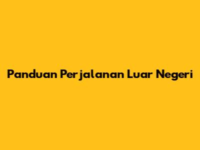 Panduan Perjalanan Luar Negeri