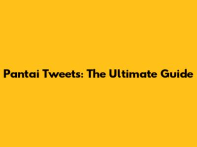 Pantai Tweets: The Ultimate Guide
