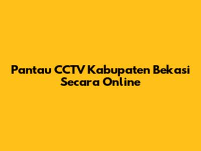 Pantau CCTV Kabupaten Bekasi Secara Online