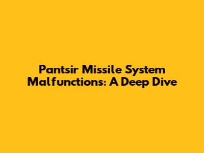Pantsir Missile System Malfunctions: A Deep Dive