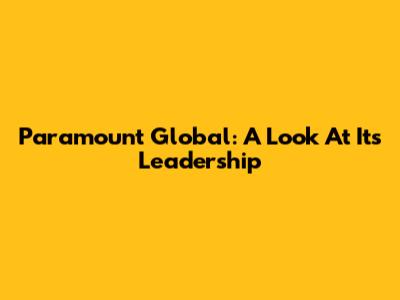 Paramount Global: A Look At Its Leadership