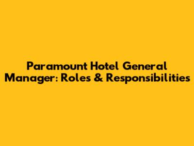 Paramount Hotel General Manager: Roles & Responsibilities