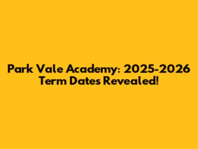 Park Vale Academy: 2025-2026 Term Dates Revealed!