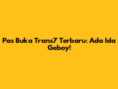 Pas Buka Trans7 Terbaru: Ada Ida Geboy!