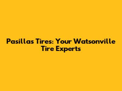 Pasillas Tires: Your Watsonville Tire Experts