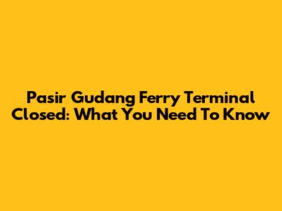 Pasir Gudang Ferry Terminal Closed: What You Need To Know