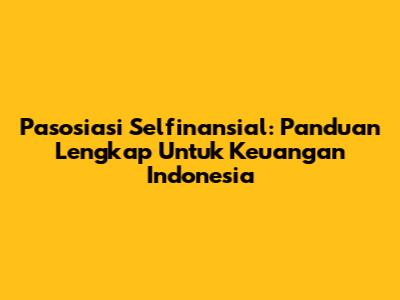 Pasosiasi Selfinansial: Panduan Lengkap Untuk Keuangan Indonesia