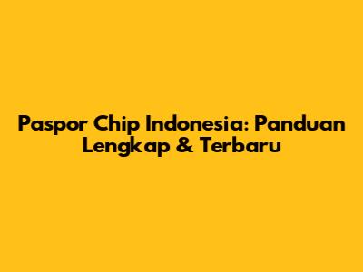 Paspor Chip Indonesia: Panduan Lengkap & Terbaru