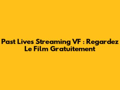Past Lives Streaming VF : Regardez Le Film Gratuitement