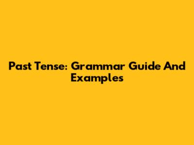Past Tense: Grammar Guide And Examples