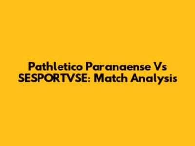 Pathletico Paranaense Vs SESPORTVSE: Match Analysis